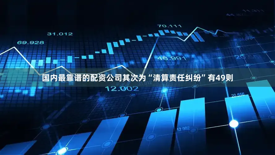国内最靠谱的配资公司其次为“清算责任纠纷”有49则