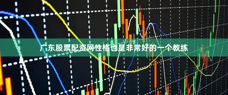 广东股票配资网性格也是非常好的一个教练