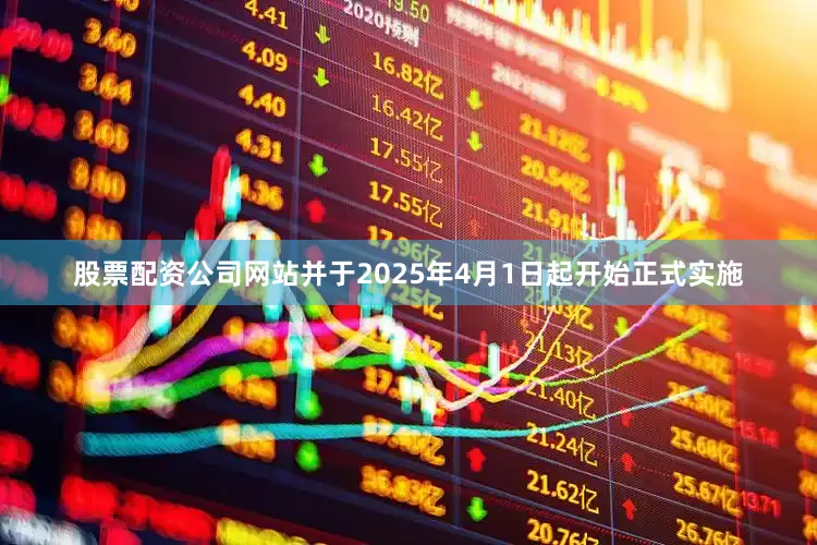 股票配资公司网站并于2025年4月1日起开始正式实施