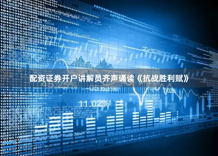 配资证券开户讲解员齐声诵读《抗战胜利赋》