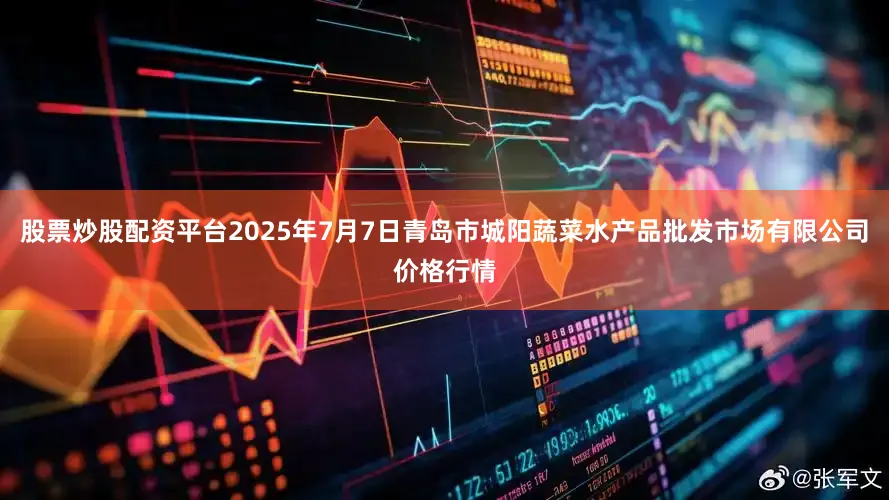 股票炒股配资平台2025年7月7日青岛市城阳蔬菜水产品批发市场有限公司价格行情