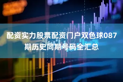 配资实力股票配资门户双色球087期历史同期号码全汇总