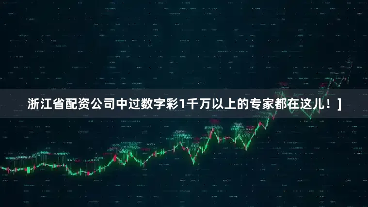 浙江省配资公司中过数字彩1千万以上的专家都在这儿！]