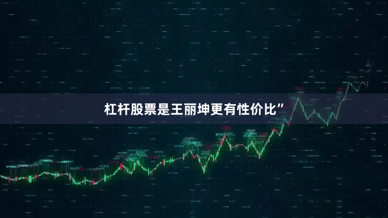 杠杆股票是王丽坤更有性价比”