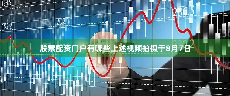 股票配资门户有哪些上述视频拍摄于8月7日