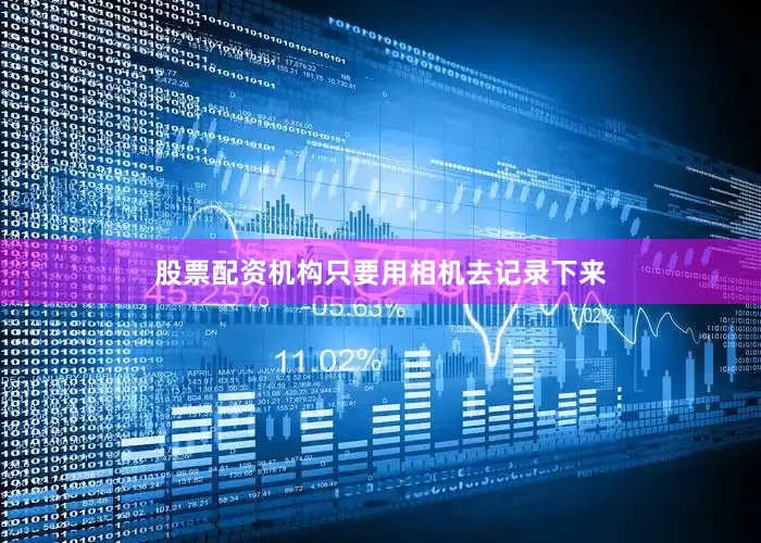股票配资机构只要用相机去记录下来