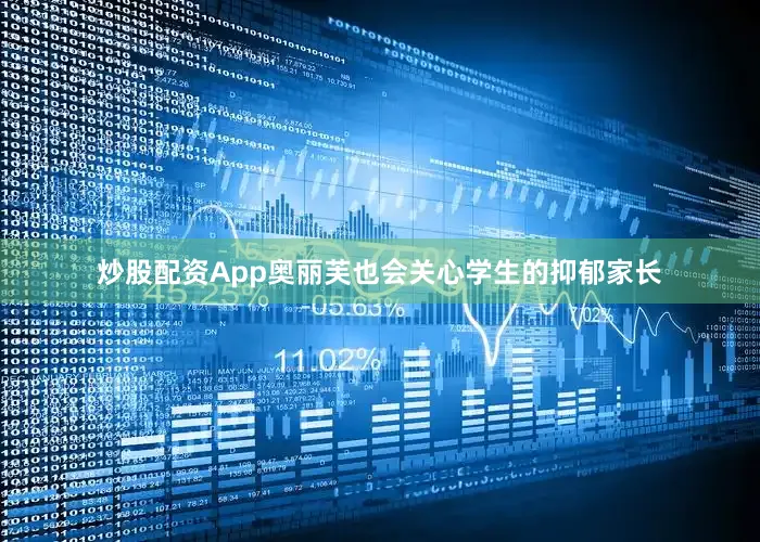 炒股配资App奥丽芙也会关心学生的抑郁家长