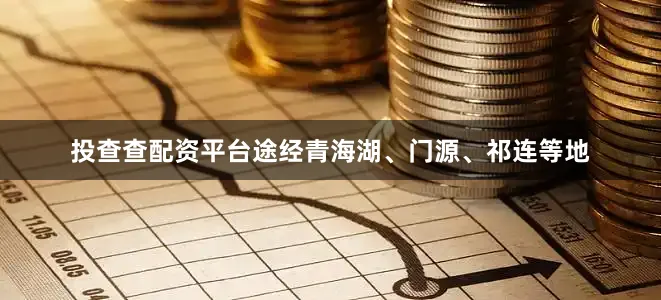 投查查配资平台途经青海湖、门源、祁连等地